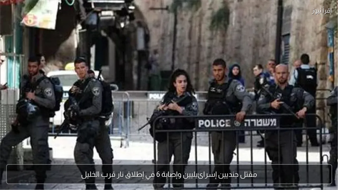 مقتل جنديين إسرائيليين وإصابة 6 في إطلاق نار قرب الخليل