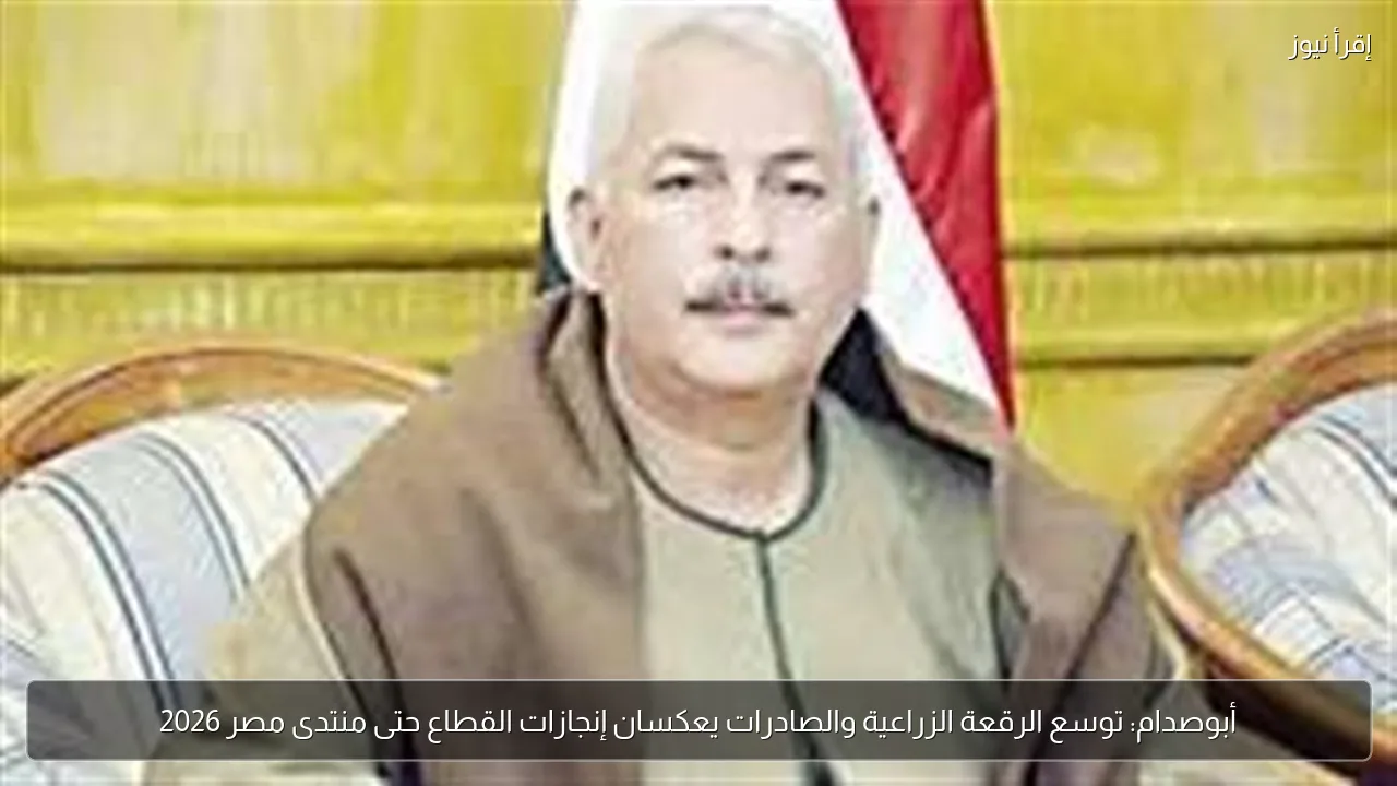 أبوصدام: توسع الرقعة الزراعية والصادرات يعكسان إنجازات القطاع حتى منتدى مصر 2026