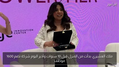 ملك العشيري: بدأت من المنزل قبل 10 سنوات وأدير اليوم شركة تضم 1600 موظف