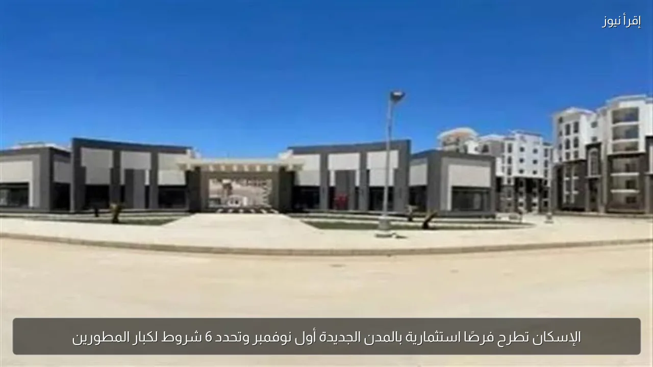 الإسكان تطرح فرصًا استثمارية بالمدن الجديدة أول نوفمبر وتحدد 6 شروط لكبار المطورين