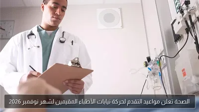 الصحة تعلن مواعيد التقدم لحركة نيابات الأطباء المقيمين لشهر نوفمبر 2026