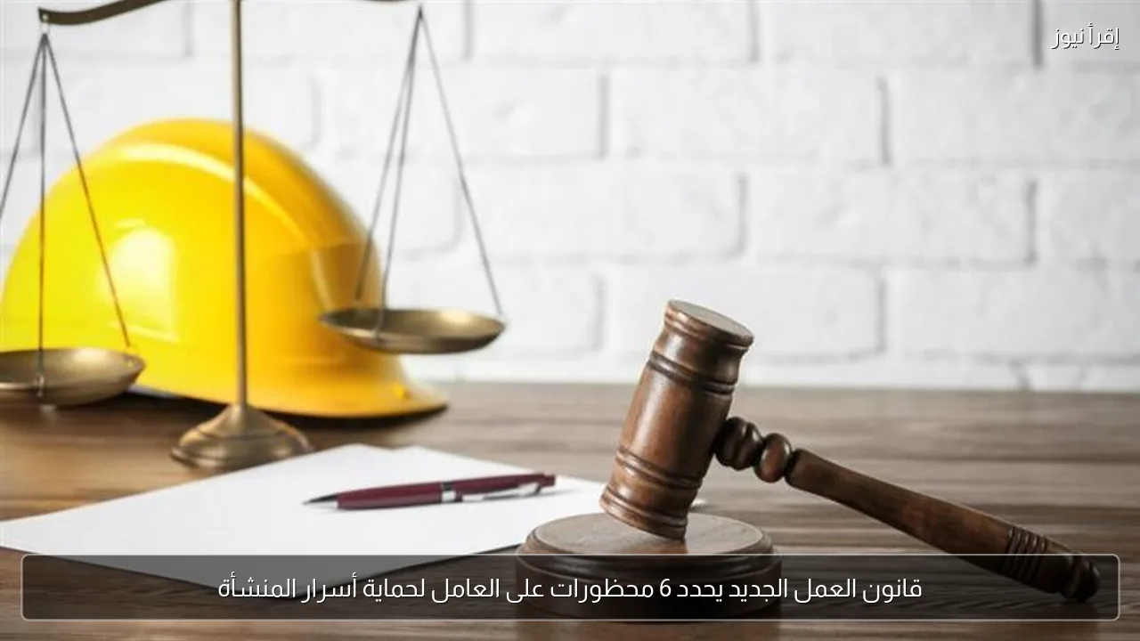 قانون العمل الجديد يحدد 6 محظورات على العامل لحماية أسرار المنشأة