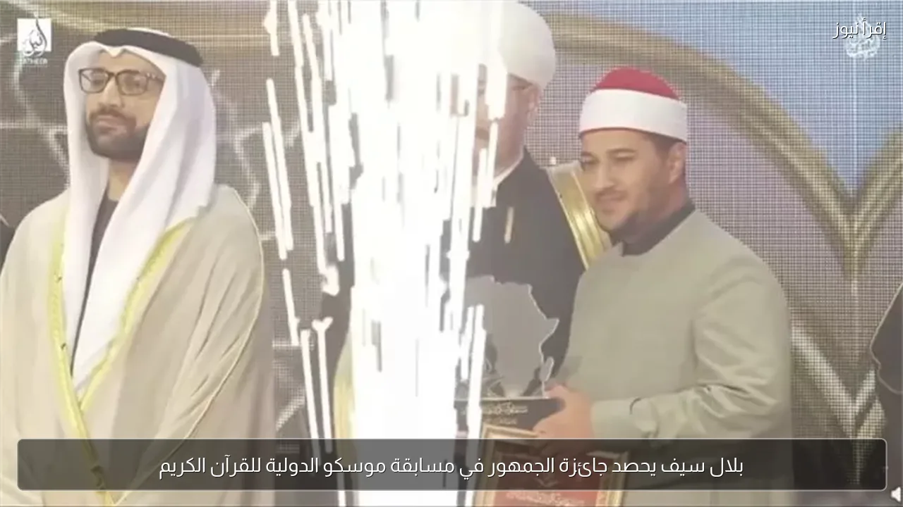بلال سيف يحصد جائزة الجمهور في مسابقة موسكو الدولية للقرآن الكريم