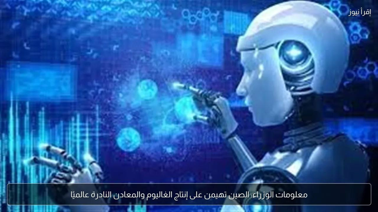 معلومات الوزراء: الصين تهيمن على إنتاج الغاليوم والمعادن النادرة عالميًا
