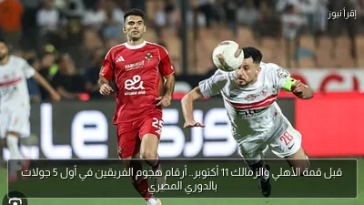 قبل قمة الأهلي والزمالك 11 أكتوبر.. أرقام هجوم الفريقين في أول 5 جولات بالدوري المصري