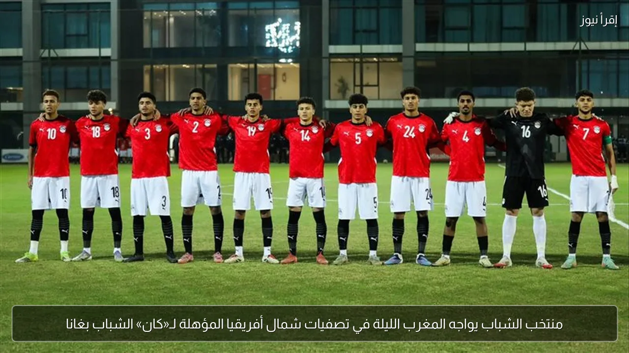 منتخب الشباب يواجه المغرب الليلة في تصفيات شمال أفريقيا المؤهلة لـ«كان» الشباب بغانا