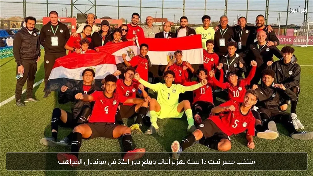 منتخب مصر تحت 15 سنة يهزم ألبانيا ويبلغ دور الـ32 في مونديال المواهب