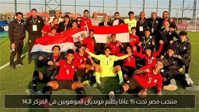 منتخب مصر تحت 15 عامًا يختتم مونديال الموهوبين في المركز الـ14