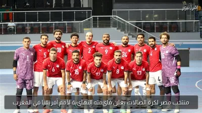 منتخب مصر لكرة الصالات يعلن قائمته النهائية لأمم أفريقيا في المغرب