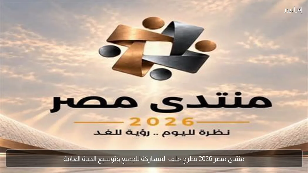 منتدى مصر 2026 يطرح ملف المشاركة للجميع وتوسيع الحياة العامة