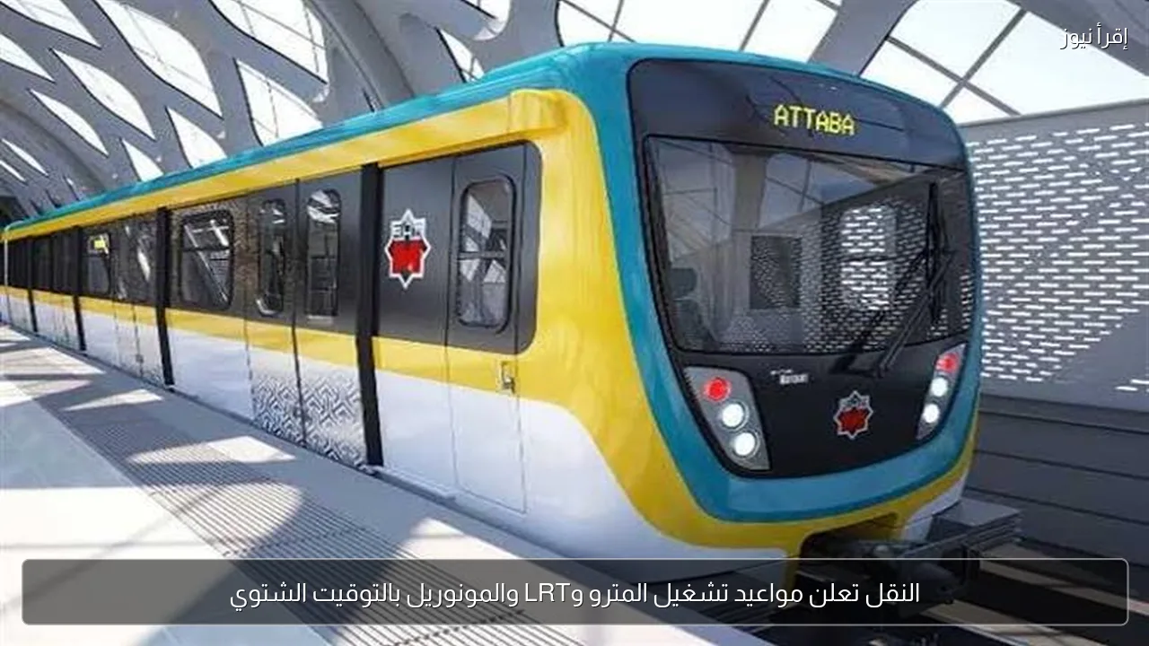 النقل تعلن مواعيد تشغيل المترو وLRT والمونوريل بالتوقيت الشتوي