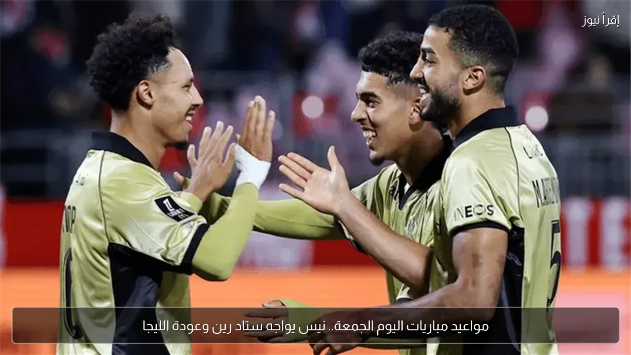 مواعيد مباريات اليوم الجمعة.. نيس يواجه ستاد رين وعودة الليجا