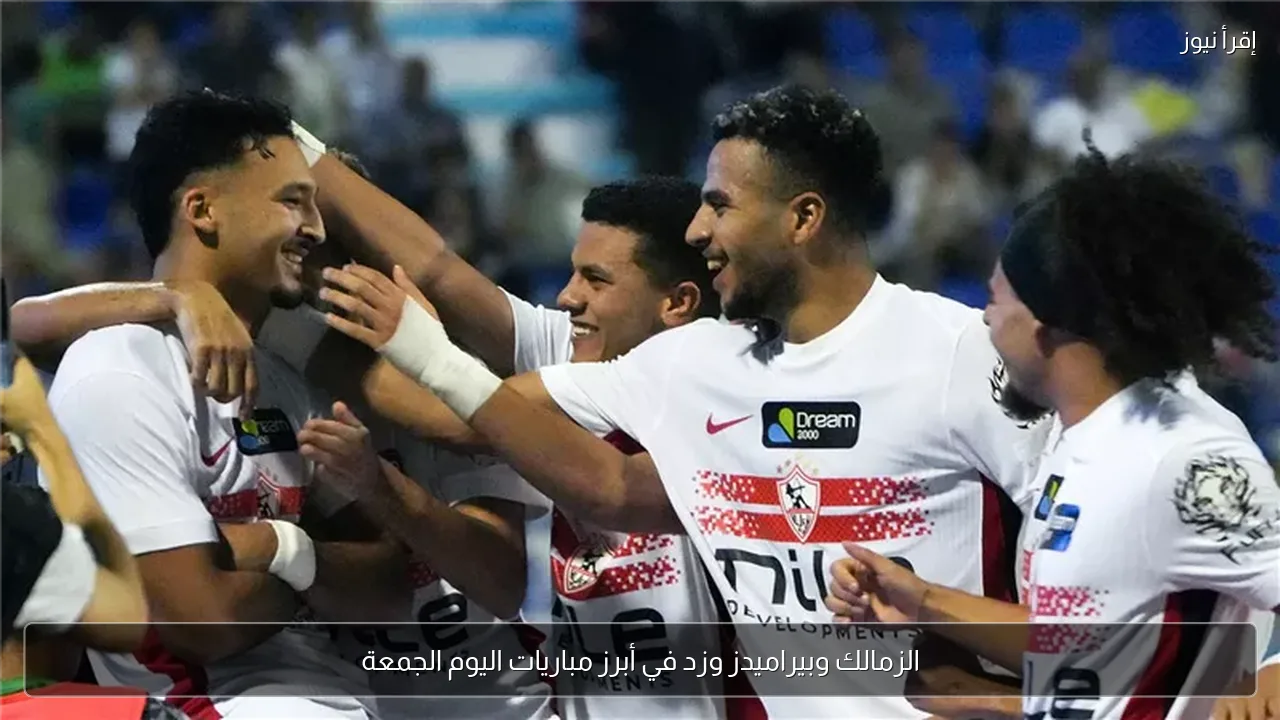 الزمالك وبيراميدز وزد في أبرز مباريات اليوم الجمعة