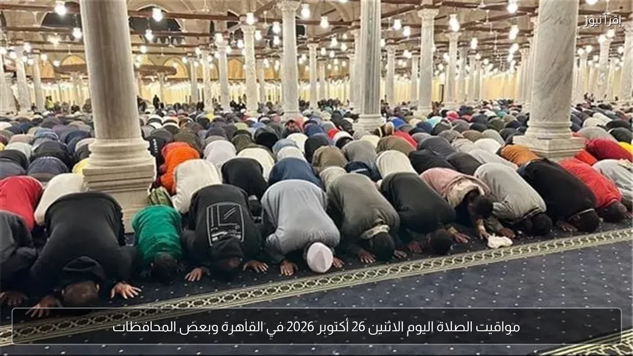 مواقيت الصلاة اليوم الاثنين 26 أكتوبر 2026 في القاهرة وبعض المحافظات