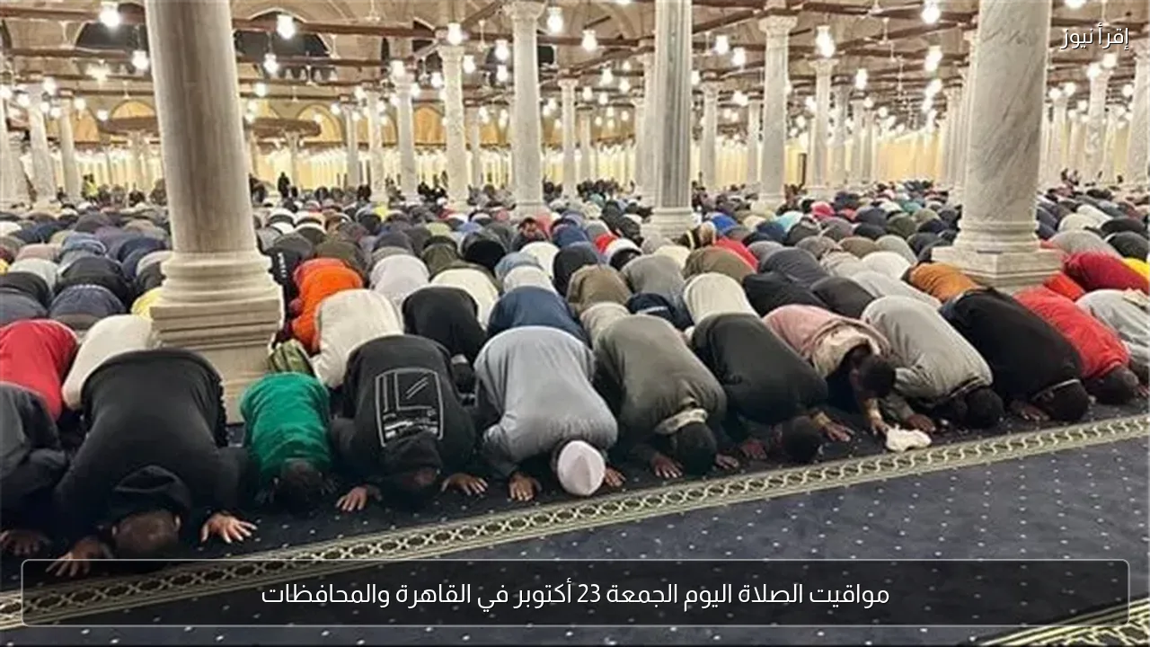 مواقيت الصلاة اليوم الجمعة 23 أكتوبر في القاهرة والمحافظات