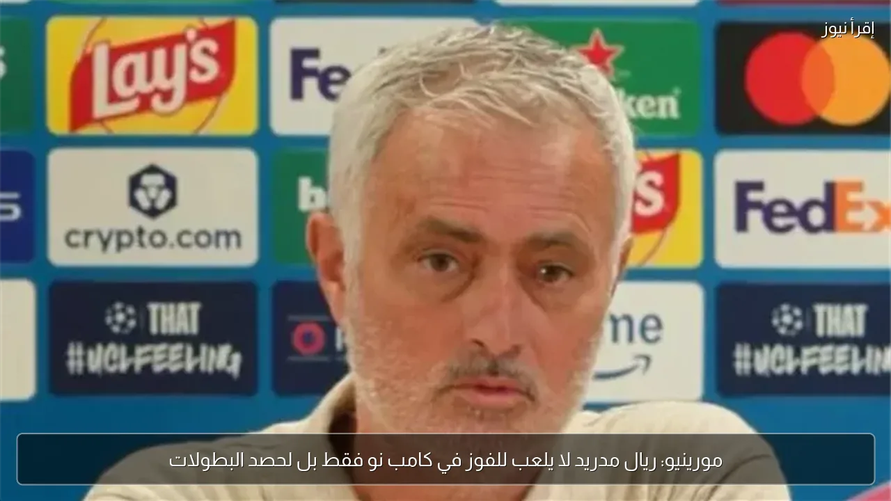مورينيو: ريال مدريد لا يلعب للفوز في كامب نو فقط بل لحصد البطولات
