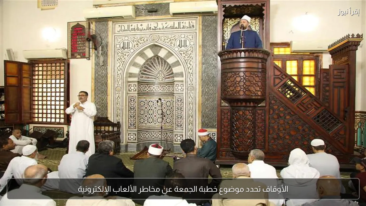 الأوقاف تحدد موضوع خطبة الجمعة عن مخاطر الألعاب الإلكترونية