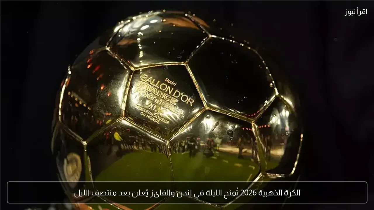 الكرة الذهبية 2026 تُمنح الليلة في لندن والفائز يُعلن بعد منتصف الليل