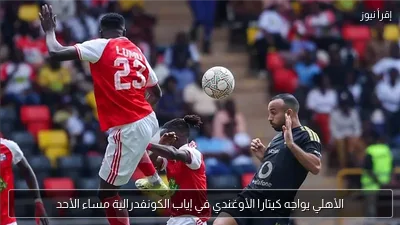 الأهلي يواجه كيتارا الأوغندي في إياب الكونفدرالية مساء الأحد