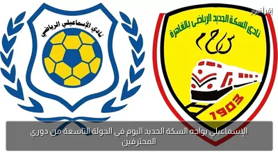 الإسماعيلي يواجه السكة الحديد اليوم في الجولة التاسعة من دوري المحترفين