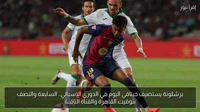 برشلونة يستضيف خيتافي اليوم في الدوري الإسباني.. السابعة والنصف بتوقيت القاهرة والقناة الناقلة