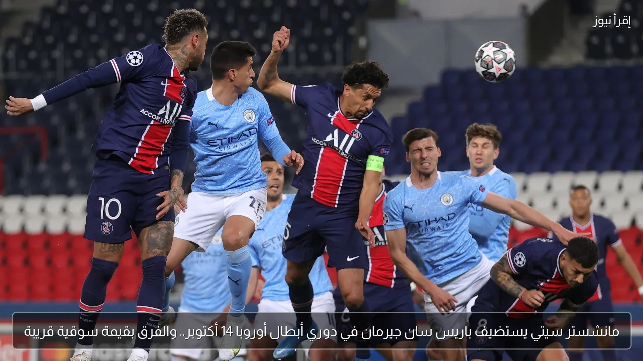 مانشستر سيتي يستضيف باريس سان جيرمان في دوري أبطال أوروبا 14 أكتوبر.. والفرق بقيمة سوقية قريبة