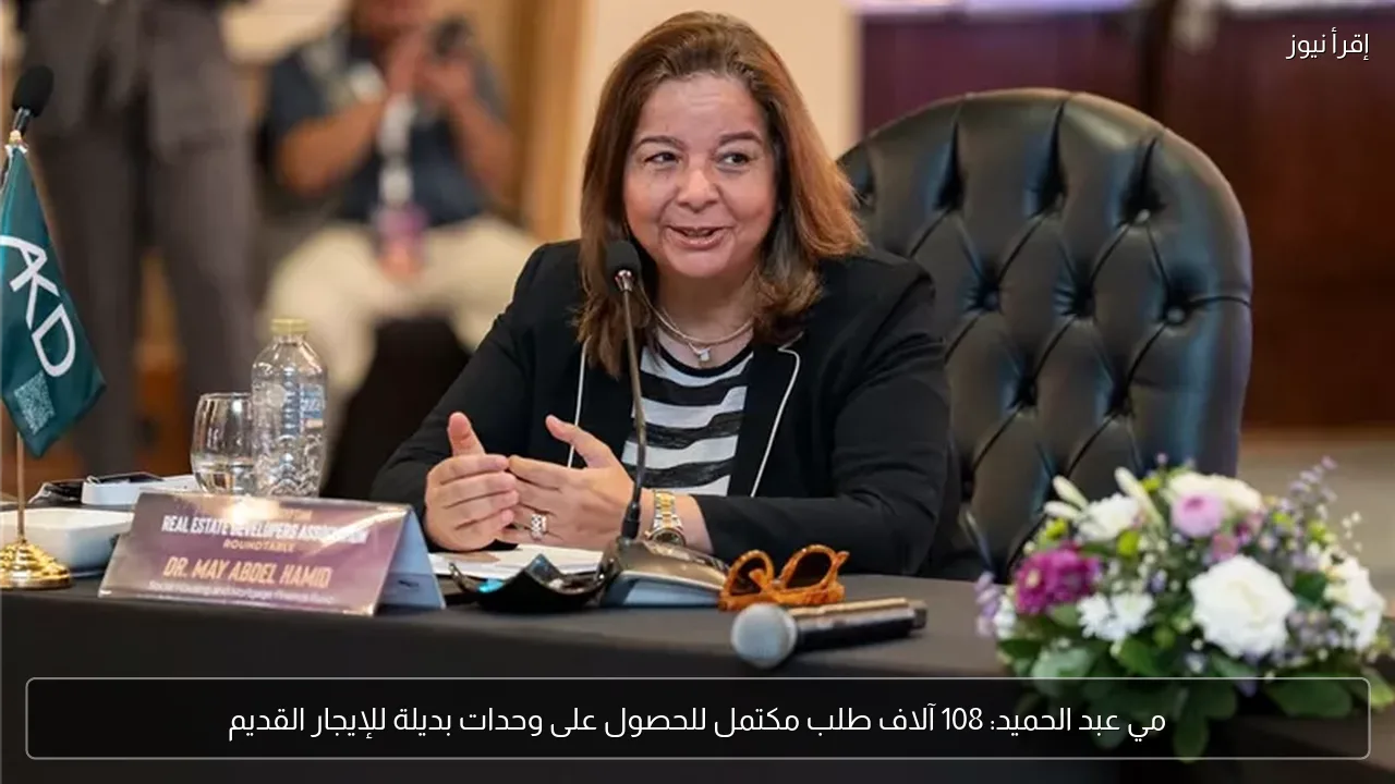 مي عبد الحميد: 108 آلاف طلب مكتمل للحصول على وحدات بديلة للإيجار القديم