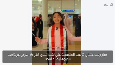ميار رجب عتمان تتأهب للمنافسة على لقب تحدي القراءة العربي عربيًا بعد تتويجها بطلة لمصر