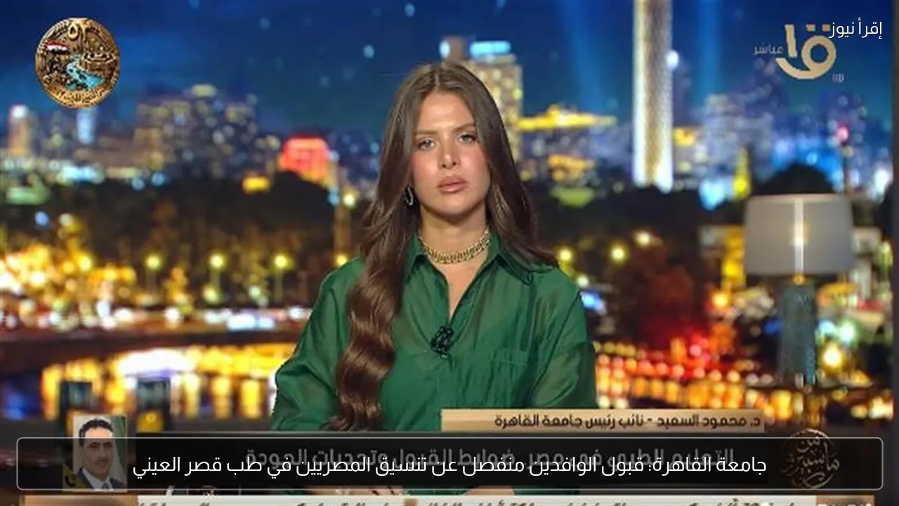 جامعة القاهرة: قبول الوافدين منفصل عن تنسيق المصريين في طب قصر العيني
