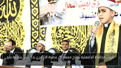 نائب محافظ الدقهلية يفتتح معهد آل عطوة الأزهري بدكرنس بتكلفة نحو 16 مليون جنيه