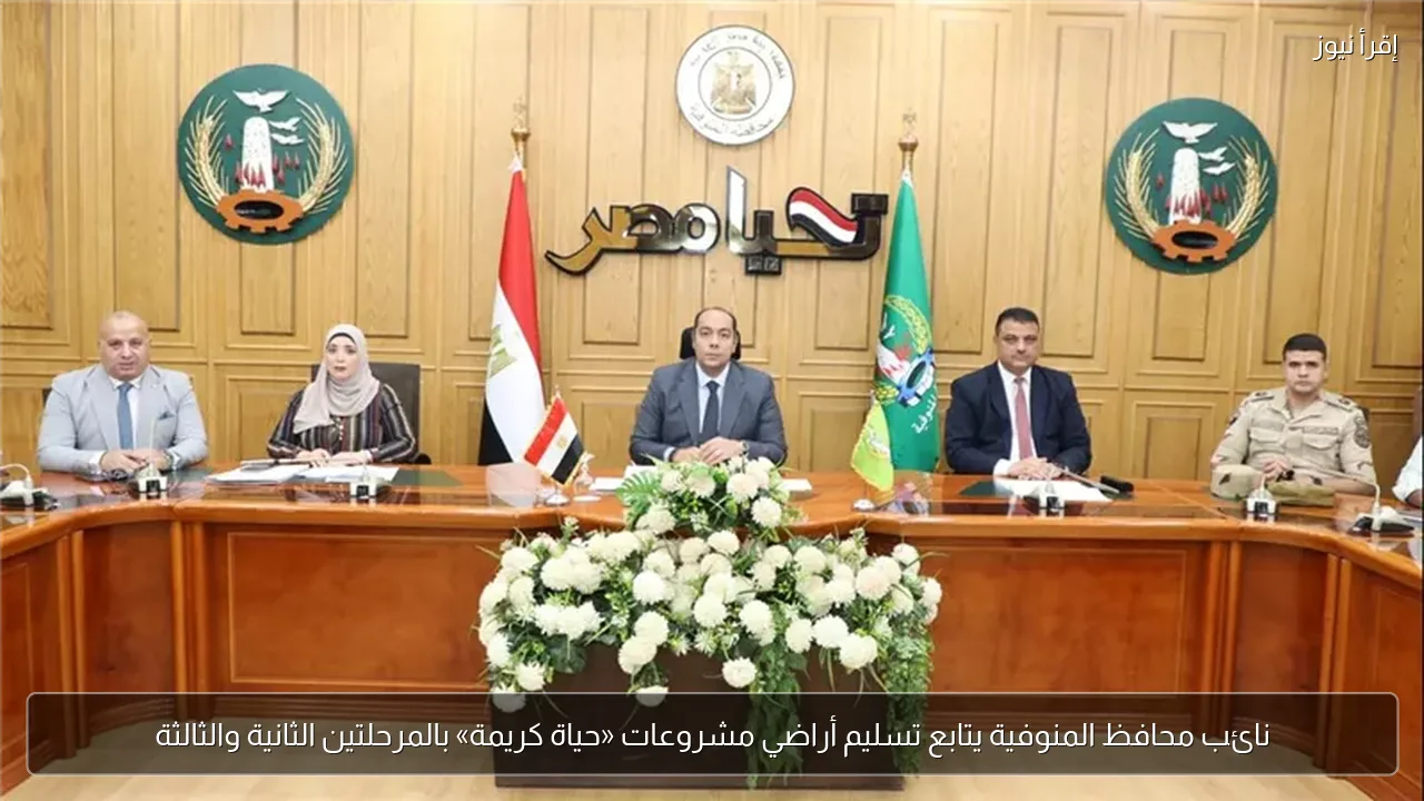 نائب محافظ المنوفية يتابع تسليم أراضي مشروعات «حياة كريمة» بالمرحلتين الثانية والثالثة