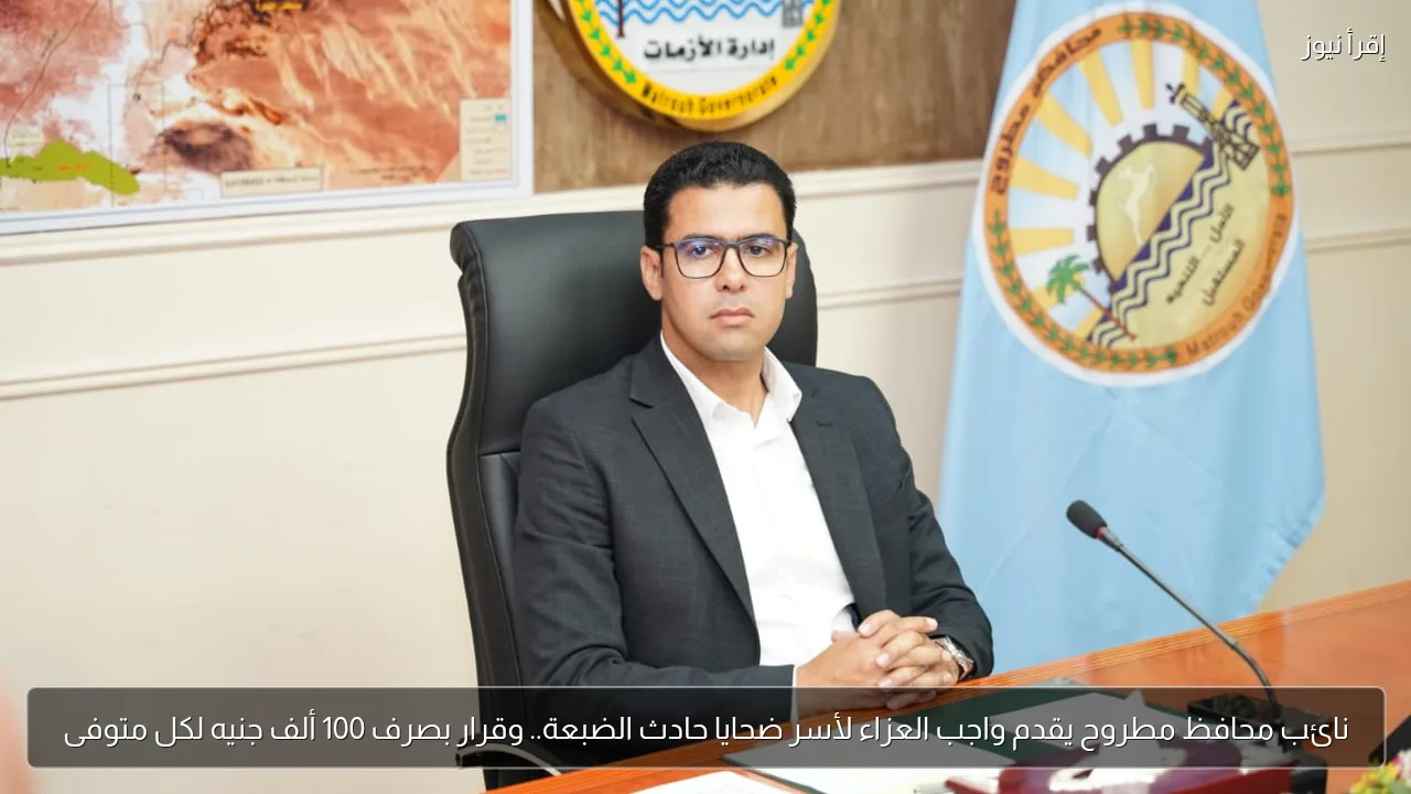 نائب محافظ مطروح يقدم واجب العزاء لأسر ضحايا حادث الضبعة.. وقرار بصرف 100 ألف جنيه لكل متوفى