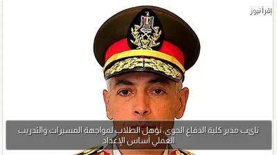 نائب مدير كلية الدفاع الجوي: نؤهل الطلاب لمواجهة المسيرات والتدريب العملي أساس الإعداد