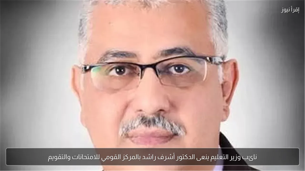 نائب وزير التعليم ينعى الدكتور أشرف راشد بالمركز القومي للامتحانات والتقويم
