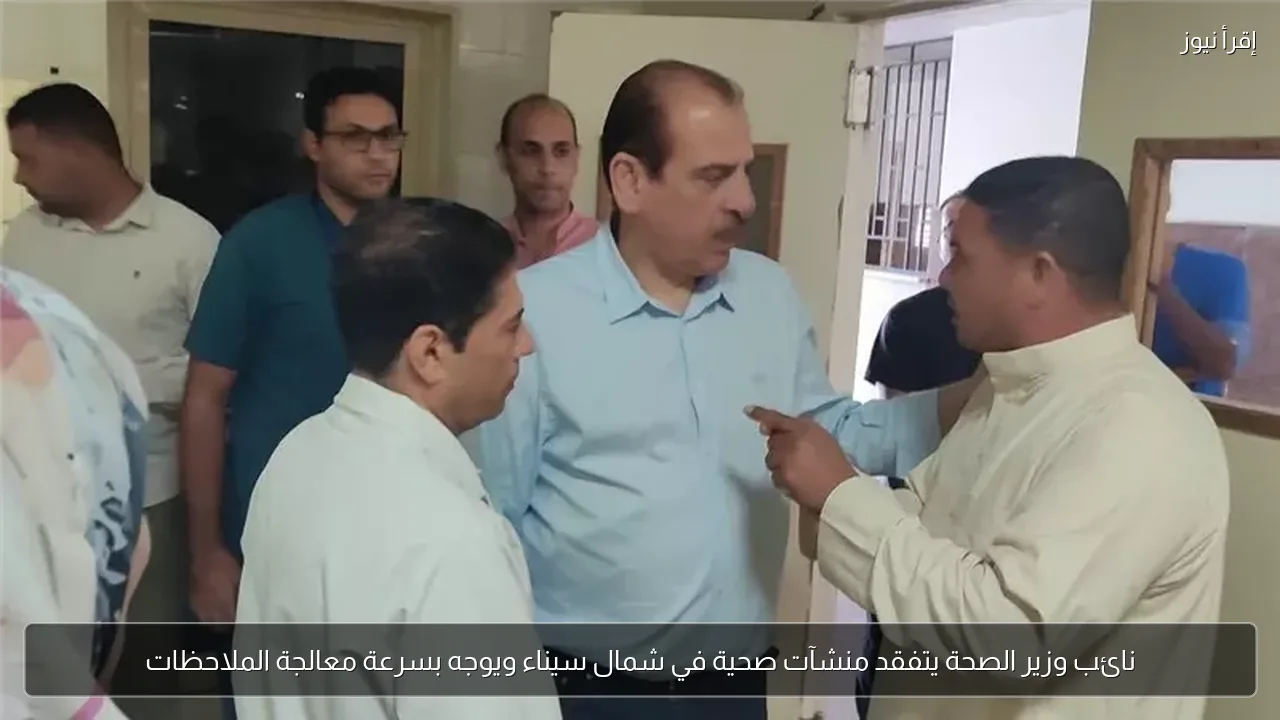نائب وزير الصحة يتفقد منشآت صحية في شمال سيناء ويوجه بسرعة معالجة الملاحظات