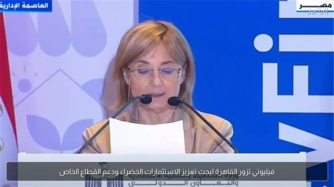 فيليوتي تزور القاهرة لبحث تعزيز الاستثمارات الخضراء ودعم القطاع الخاص