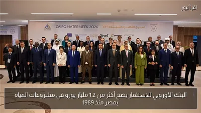 البنك الأوروبي للاستثمار يضخ أكثر من 1.2 مليار يورو في مشروعات المياه بمصر منذ 1989