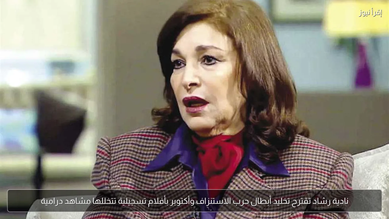 نادية رشاد تقترح تخليد أبطال حرب الاستنزاف وأكتوبر بأفلام تسجيلية تتخللها مشاهد درامية