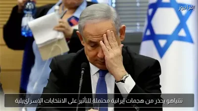 نتنياهو يحذر من هجمات إيرانية محتملة للتأثير على الانتخابات الإسرائيلية