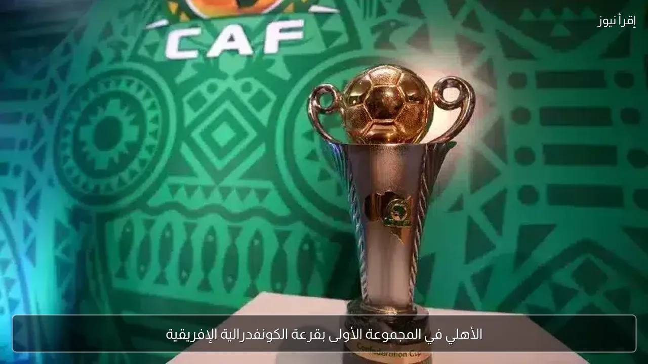 الأهلي في المجموعة الأولى بقرعة الكونفدرالية الإفريقية