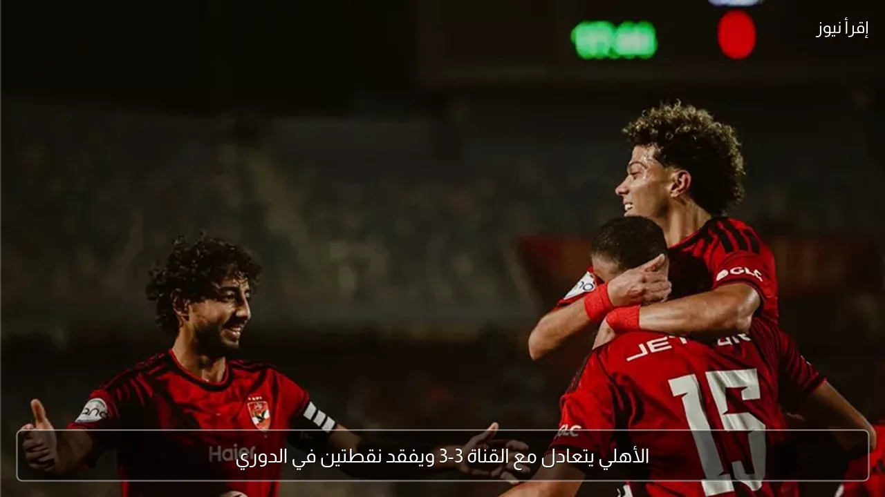 الأهلي يتعادل مع القناة 3-3 ويفقد نقطتين في الدوري