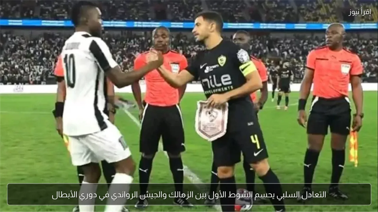 التعادل السلبي يحسم الشوط الأول بين الزمالك والجيش الرواندي في دوري الأبطال