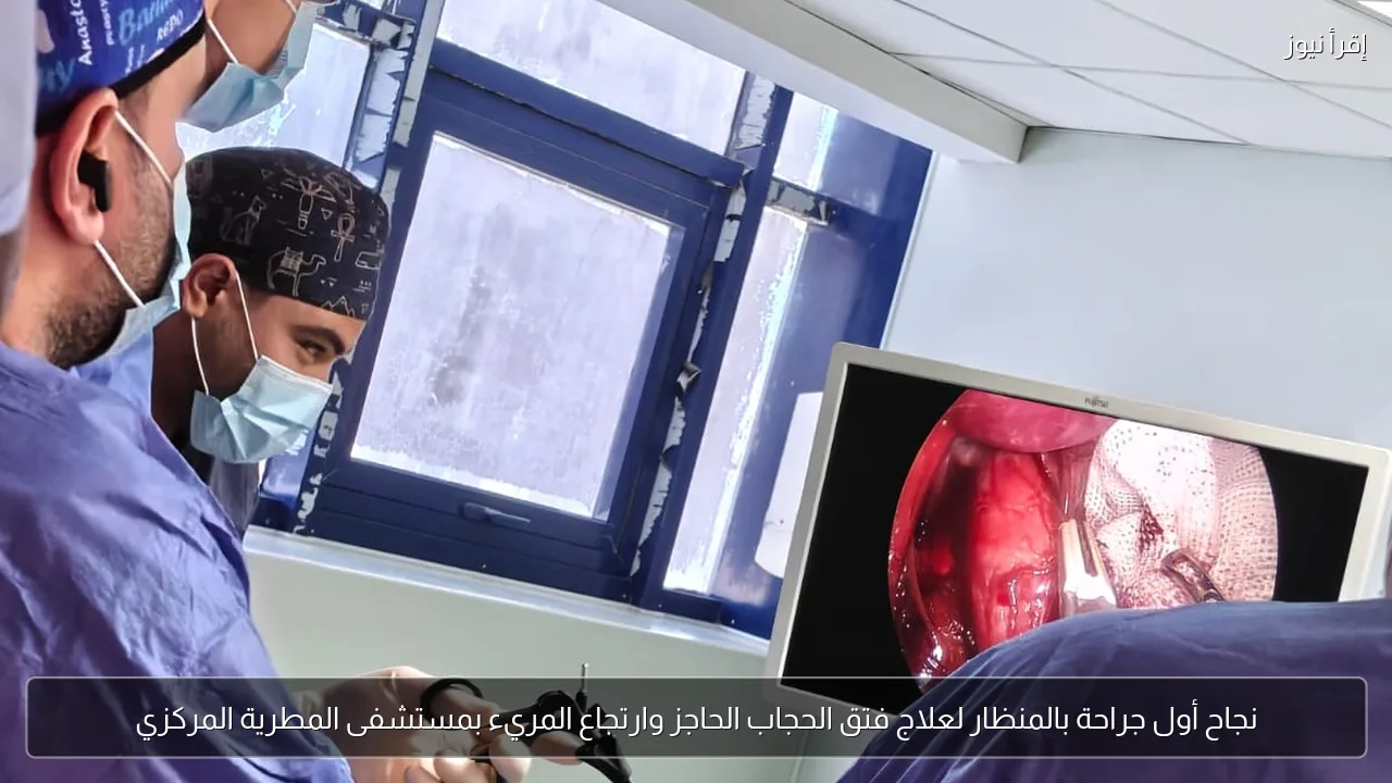 نجاح أول جراحة بالمنظار لعلاج فتق الحجاب الحاجز وارتجاع المريء بمستشفى المطرية المركزي