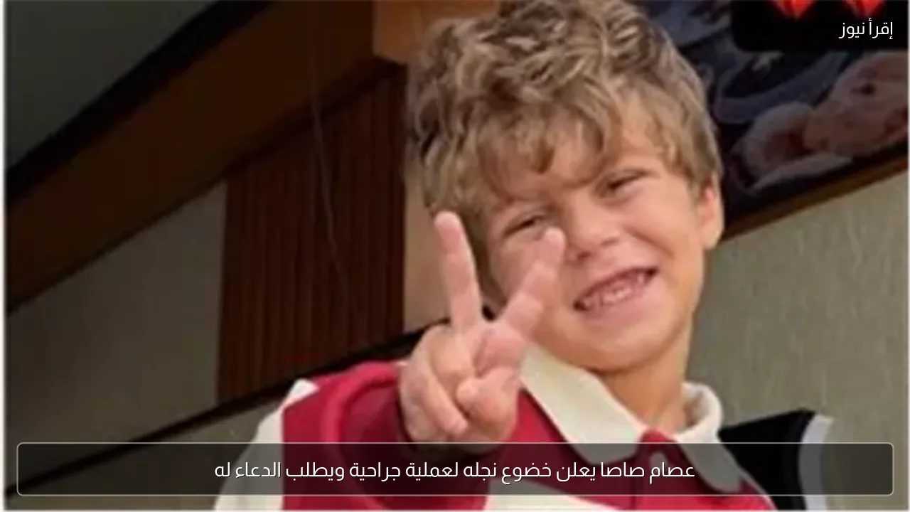عصام صاصا يعلن خضوع نجله لعملية جراحية ويطلب الدعاء له