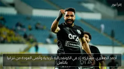 أحمد الصغيري: مشاركة زد في الكونفدرالية تاريخية وأتمنى العودة من تنزانيا بالتأهل