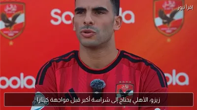 زيزو: الأهلي يحتاج إلى شراسة أكبر قبل مواجهة كيتارا