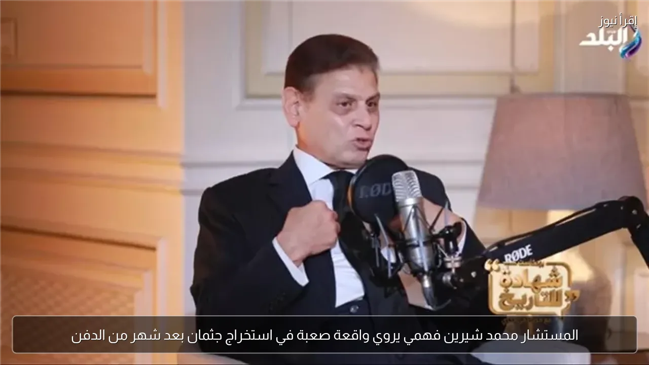 المستشار محمد شيرين فهمي يروي واقعة صعبة في استخراج جثمان بعد شهر من الدفن