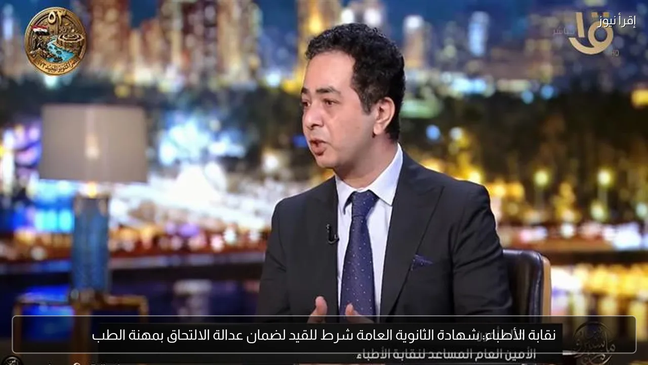 نقابة الأطباء: شهادة الثانوية العامة شرط للقيد لضمان عدالة الالتحاق بمهنة الطب