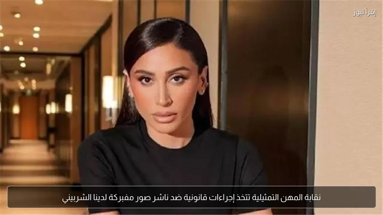 نقابة المهن التمثيلية تتخذ إجراءات قانونية ضد ناشر صور مفبركة لدينا الشربيني