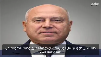 ضياء الدين داوود وكامل الوزير يناقشان حوكمة الطرق وضبط الحمولات في منتدى مصر 2026